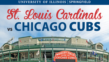 Graphic is an image of the front of Wrigley Field with the words University of Illinois Springfield St Louis Cardinals vs Chicago Cubs