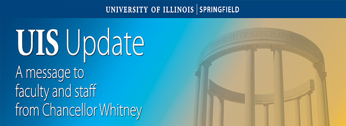 UIS Update Newsletter. A message to faculty and staff from Chancellor Whitney