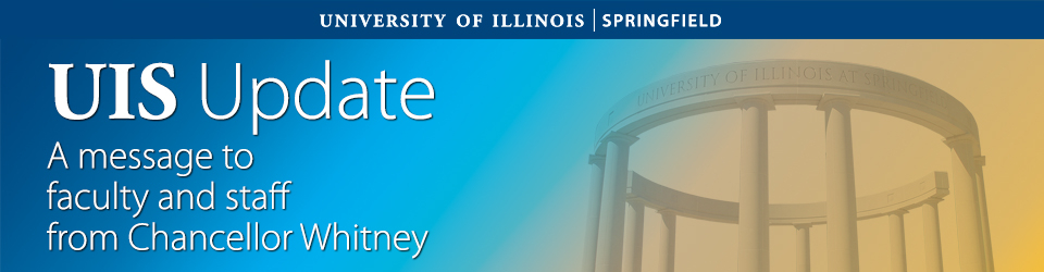 UIS Update Newsletter. A message to faculty and staff from Chancellor Whitney