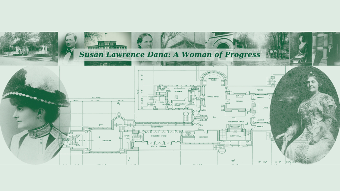 Photos of Susan Lawrence Dana with renderings of the Dana Thomas House with the text "Susan Lawrence Dana: A Woman of Progress"