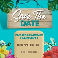 Save the Date End of Academic Year Party May15, 2023 11:00-1:00pm Student Union Patio