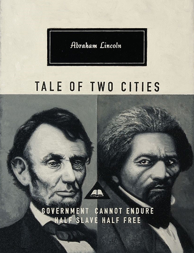 Lincoln artwork featuring photos of Abraham Lincoln and Frederick Douglass and the text "Abraham Lincoln, Tale of Two Cities, Government cannot endure half slave half free."