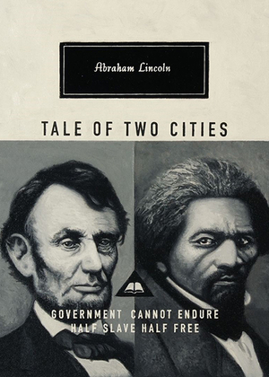 Lincoln artwork featuring photos of Abraham Lincoln and Frederick Douglass and the text "Abraham Lincoln, Tale of Two Cities, Government cannot endure half slave half free."