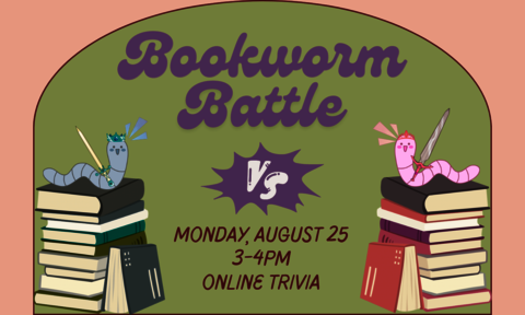 flyer for Bookworm Battle Event, Monday, 8/25, 3-4 pm, online featuring two worms
battling on top of stacks of books