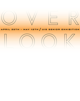 Over Look logo - contains the words "Over Look - April 25th - May 12th / UIS Senior Exhibition."