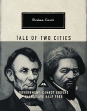 Lincoln artwork featuring photos of Abraham Lincoln and Frederick Douglass and the text "Abraham Lincoln, Tale of Two Cities, Government cannot endure half slave half free."