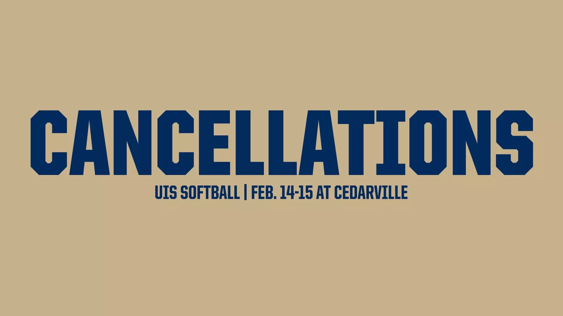 Cancellations: UIS Softball. Feb. 14-15 at Cedarville