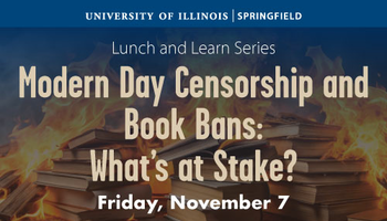 Event titled 'Modern Day Censorship and Book Bans: What's at Stake?' at UIS on Friday, November 7, with a background of burning books