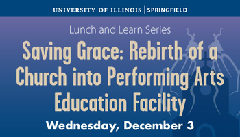 UIS Lunch and Learn: Saving Grace – Church reborn as arts education facility, Dec. 3