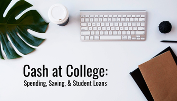 Cash at College: Spending, Saving, & Student Loans [Webinar]