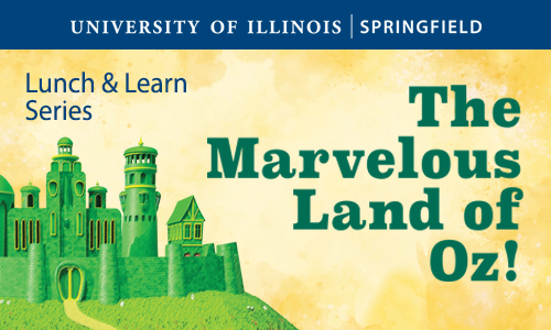 Green castle with the words University of Illinois Springfield Lunch & Learn Series The Marvelous Land of Oz!