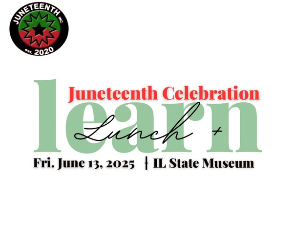 artistic text telling readers the Juneteenth Lunch and Learn will take place on Friday June 13 at the Illinois State Museum