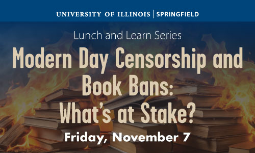 Event titled 'Modern Day Censorship and Book Bans: What's at Stake?' at UIS on Friday, November 7, with a background of burning books
