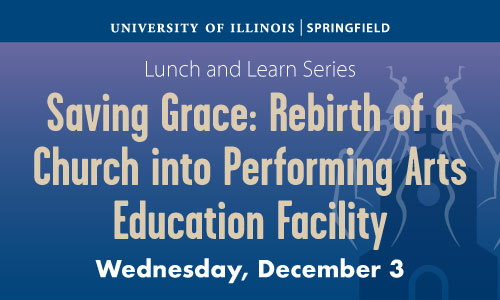 UIS Lunch and Learn: Saving Grace – Church reborn as arts education facility, Dec. 3