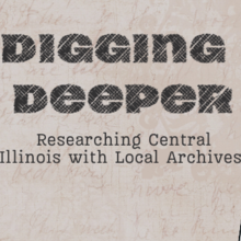 Digging Deeper Researching Central Illinois with Local Archives